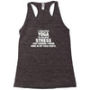 I Practice Yoga To Relieve Stress Racerback Tank
