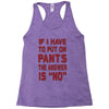 if i have to put pants on Racerback Tank