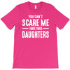 you can't scare me i have three daughters T-Shirt