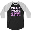 train insane or remain the same 3/4 Sleeve Shirt