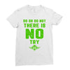 Do Or Do Not There Is No Try Ladies Fitted T-Shirt