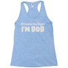 of course i'm right i'm bob Racerback Tank