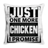 Just One More Chicken I Promise Throw Pillow
