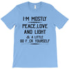 i'm mostly peace, love and light &amp; a little go fuck yoursel T-Shirt