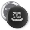 one day or day one you decide Pin-back button