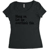 hang on let me overthink this Women's Triblend Scoop T-shirt