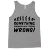 Something Somewhere Went Terribly Wrong Tank Top