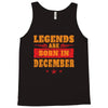 Legends Are Born In December Tank Top