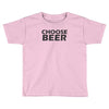 choose beer Toddler T-shirt