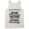 logistic operator manager we do precision guess work based on unreliab Tank Top
