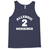 allergic 2 mornings funny slogan Tank Top