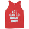 You Can Go Home Now Tank Top