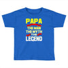 papa the man the myth the legend 2 Toddler T-shirt