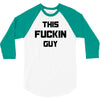 This Fuckin Guy 3/4 Sleeve Shirt