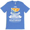 I Am Pizza Actually In A Very Commited Relationship T-Shirt