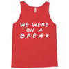 we were on a break Tank Top