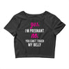 Yes I Am Pregnant No You Can't Touch My Belly Crop Top