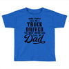 Some People Call Me a Truck Driver The Most Important Call Me Dad Toddler T-shirt