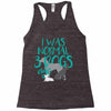 I WAS NORMAL 3 DOGS AGO Racerback Tank