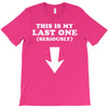 This is My Last One Seriously T-Shirt