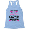 I Never Dreamed I d Grow Up To Be A Super Cute Lawyer But Here I'm Kil Racerback Tank
