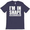 i'm in shape, round is in shape T-Shirt