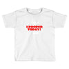 i pooped today Toddler T-shirt