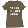 you look like i need a drink Ladies Fitted T-Shirt