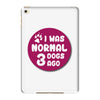 I WAS NORMAL 3 DOGS iPad Mini 4