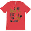 IT'S NOT DRINKING ALONE IF YOUR DOG IS HOME T-Shirt