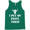 i  put on   pants   today Tank Top