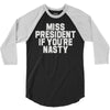 miss president if you're nasty 3/4 Sleeve Shirt