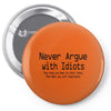 funny t shirt never argue with idiots they drag you down to their leve Pin-back button