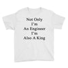 not only im an engineer im also a king Youth Tee