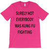 surely not everybody was kung fu fighting T-Shirt