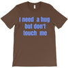 i need a hug  but don't touch me T-Shirt
