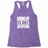 giving up is not an option Racerback Tank