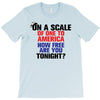 on a scale of one to america how free are you tonight T-Shirt
