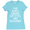 the bags under my eyes are designer fashion humor funny Ladies Fitted T-Shirt