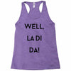 well, la di da Racerback Tank