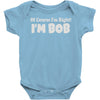 of course i'm right i'm bob Baby Onesie