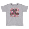 Never Say Game Over Toddler T-shirt
