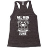 All Men Are Created Equal But Only The Best Are Born In June Racerback Tank