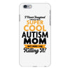 I Never Imagined I Would Be A Super Cool Autism Mom But Here I Am Kill iPhone 6 Plus/6s Plus Case