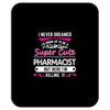 I Never Dreamed I d Grow Up To Be A Super Cute Pharmacist But Here I'm Mousepad