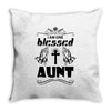 I Am One Blessed Aunt Throw Pillow