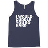 i would cuddle you so hard Tank Top