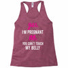 Yes I Am Pregnant No You Can't Touch My Belly Racerback Tank