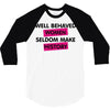 well behaved women seldom make history 3/4 Sleeve Shirt