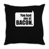 you had me at bacon Throw Pillow